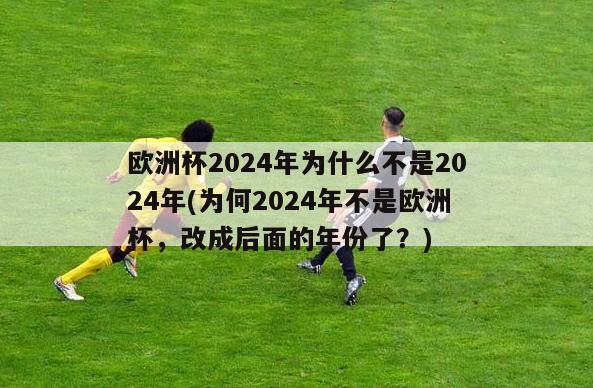 欧洲杯2024年为什么不是2024年(为何2024年不是欧洲杯，改成后面的年份了？)